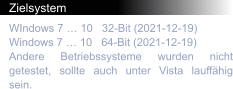 Zielsystem WIndows 7 … 10   32-Bit (2021-12-19) Windows 7 … 10   64-Bit (2021-12-19) Andere Betriebssysteme wurden nicht getestet, sollte auch unter Vista lauffähig sein.